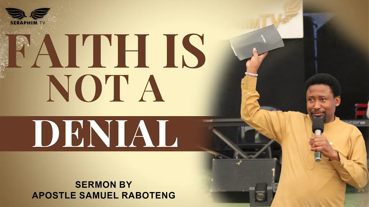 FAITH IS NOT A DENIAL SERMON BY APOSTLE SAMUEL RABOTENG